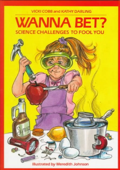Wanna bet? : science challenges to fool you / Vicki Cobb and Kathy Darling ; illustrated by Meredith Johnson.