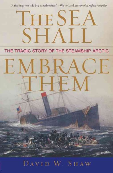 The sea shall embrace them : the tragic story of the steamship Arctic / David W. Shaw.