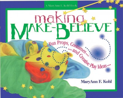 Making make-believe : fun props, costumes, and creative play ideas / MaryAnn F. Kohl ; [illustrations by K. Whelan Dery].