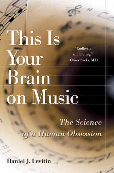 This is your brain on music : the science of a human obsession / Daniel J. Levitin.