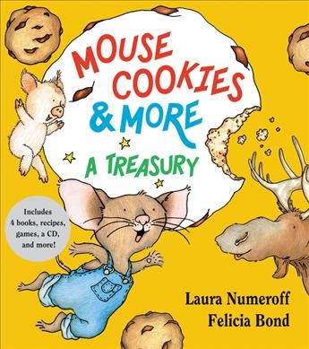 Mouse cookies & more : a treasury / by Laura Numeroff ; illustrated by Felicia Bond.