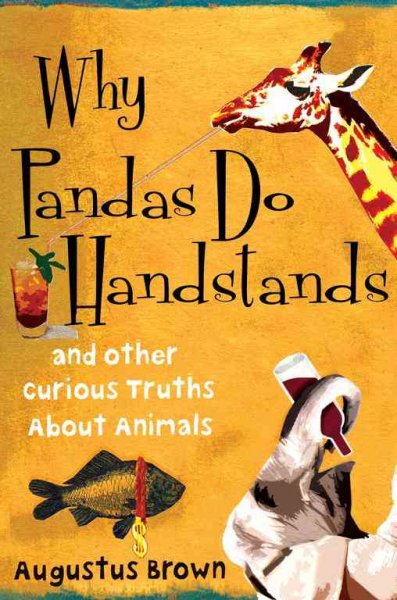 Why pandas do handstands : and other curious truths about animals / Augustus Brown.