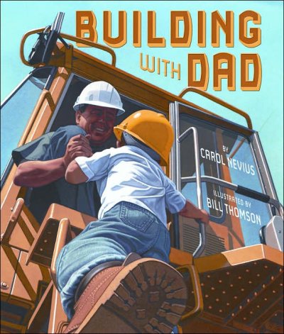 Building with Dad / by Carol Nevius ; illustrated by Bill Thomson.