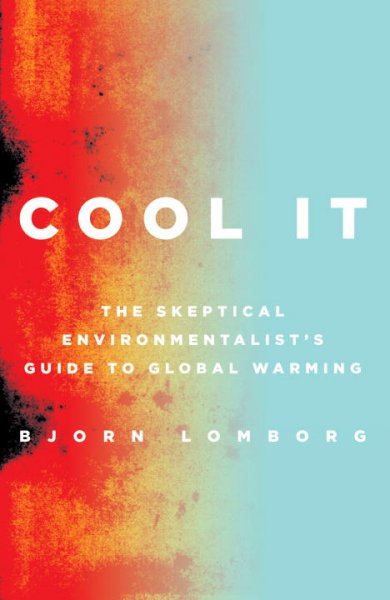 Cool it : the skeptical environmentalist's guide to global warming / Bjorn Lomborg.