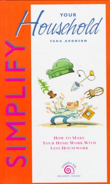 Simplify your household : [how to make your home work with less housework] / Tara Aronson ; [illustrations by Travis Foster].
