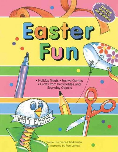 Easter fun : holiday treats, festive games, crafts from recyclables and everyday objects / written by Diane Cherkerzian ; illustrated by Ron LeHew.