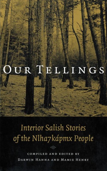 Our tellings : Interior Salish stories of the Nlha'kapmx people / compiled and edited by Darwin Hanna and Mamie Henry.