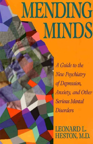 Mending minds : a guide to the new psychiatry of depression, anxiety, and other serious mental disorders / Leonard L. Heston.