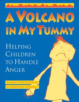 A volcano in my tummy : helping children to handle anger : a resource book for parents, caregivers and teachers / Warwick Pudney, Eliane Whitehouse.
