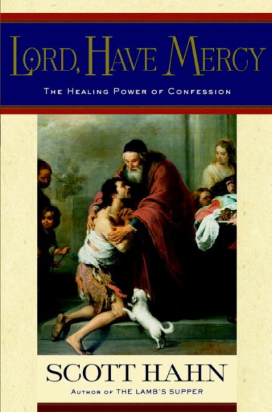 Lord, have mercy : the healing power of confession / Scott Hahn.