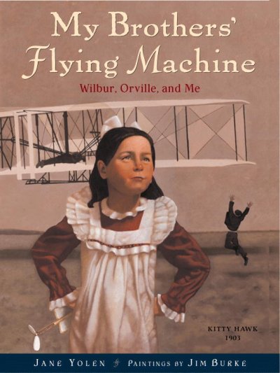 My brothers' flying machine : Wilbur, Orville, and me / Jane Yolen ; paintings by Jim Burke.
