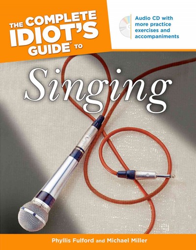 The complete idiot's guide to singing / by Phyllis Fulford and Michael Miller.