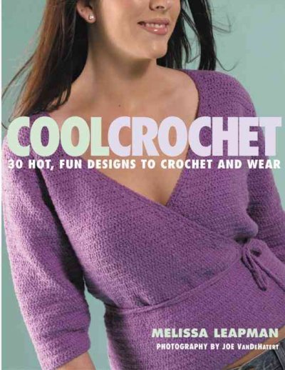 Cool crochet : 30 hot, fun designs to crochet and wear / Melissa Leapman ; photography by Joe VanDeHatert.