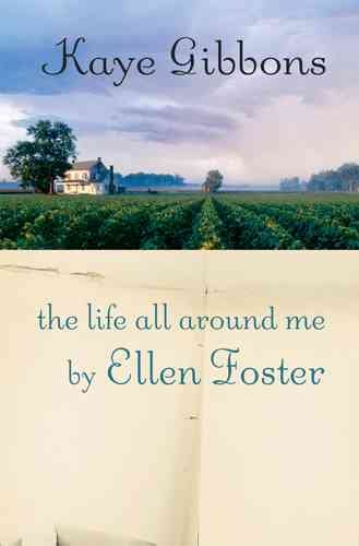 The life all around me by Ellen Foster / Kaye Gibbons.