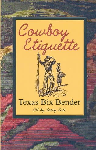 Cowboy etiquette / Texas Bix Bender ; art by Larry Bute.