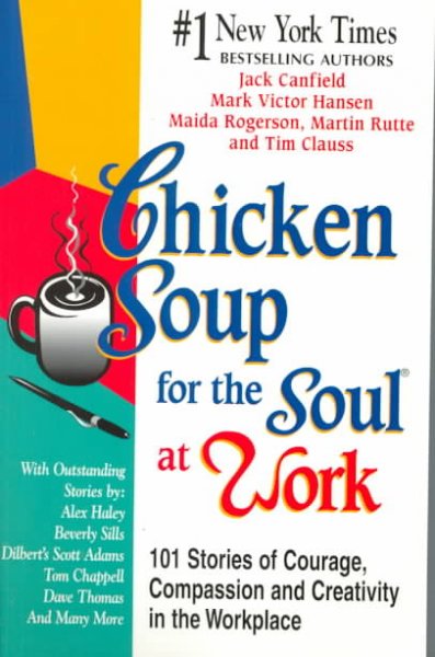 Chicken soup for the soul at work : 101 stories of courage, compassion, and creativity in the workplace / [compiled by] Jack Canfield ... [et al.].