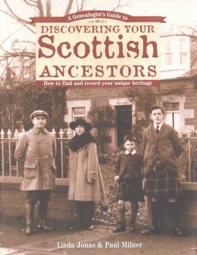 A genealogist's guide to discovering your Scottish ancestors : how to find and record your unique heritage / Linda Jonas & Paul Milner.