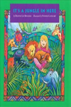 It's a jungle in here / by Deanne Lee Bingham ; illustrated by Yvonne Cathcart.
