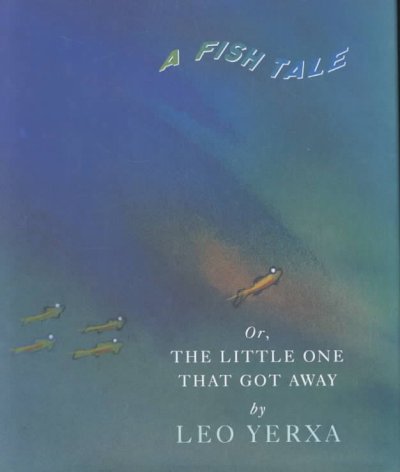 A fish tale, or, The little one that got away / Leo Yerxa.