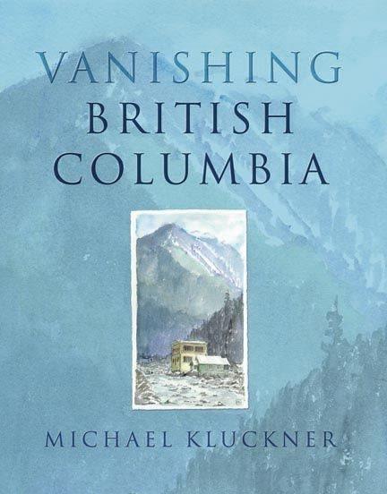 Vanishing British Columbia / Michael Kluckner.