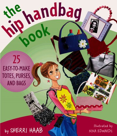 The hip handbag book : 25 easy-to-make totes, purses, and bags / by Sherri Haab ; with illustrations by Nina Edwards.