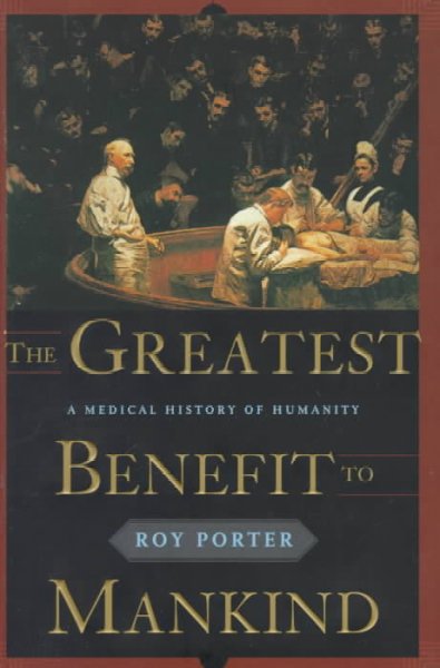 The greatest benefit to mankind : a medical history of humanity / Roy Porter.