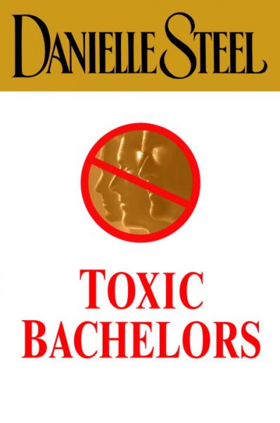 Toxic bachelors / Danielle Steel.