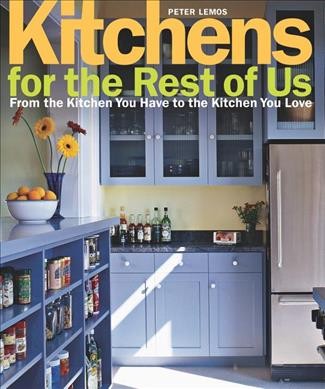 Kitchens for the rest of us : from the kitchen you have to the kitchen you love / Peter Lemos ; photographs by Ken Gutmaker.