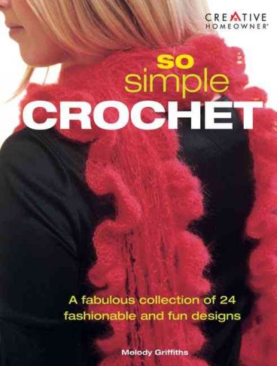 So simple crochet : a fabulous collection of 24 fashionable and fun designs / Melody Griffiths.
