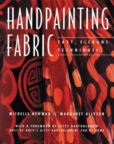 Handpainting fabric : easy, elegant techniques / Michelle Newman & Margaret Allyson ; [with a foreword by Kitty Bartholomew].