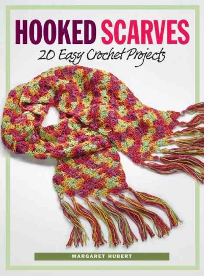 Hooked scarves : 20 easy crochet projects / Margaret Hubert.