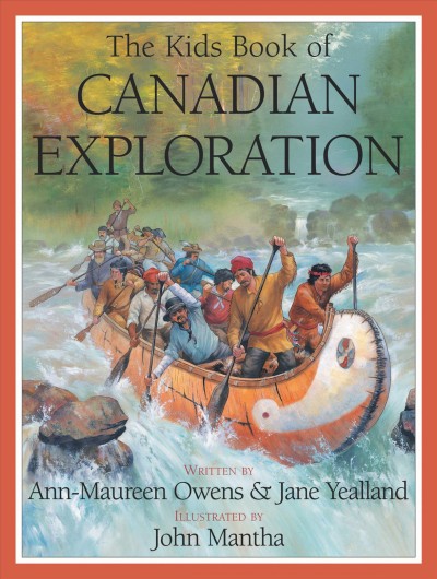 The kids book of Canadian exploration / written by Ann-Maureen Owens & Jane Yealland ; illustrated by John Mantha.