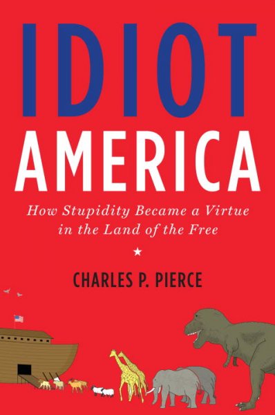 Idiot America : How stupidity became a virtue in the Land of the Free.