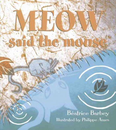 Meow said the mouse / Béatrice Barbey ; illustrated by Philippe Ames.