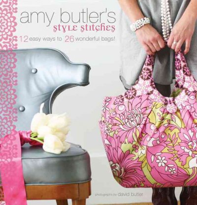 Amy Butler's style stitches : 12 easy ways to 26 wonderful bags / photographs by David Butler.