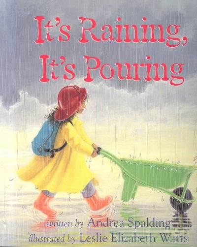 It's raining, it's pouring / written by Andrea Spalding ; illustrated by Leslie Watts.