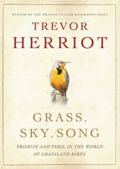 Grass, sky, song : promise and peril in the world of grassland birds / Trevor Herriot.