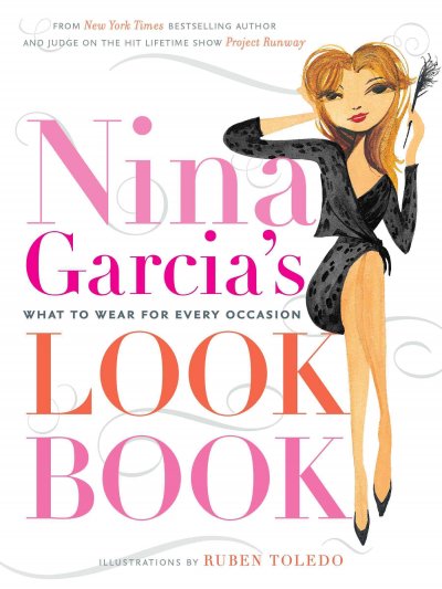 Nina Garcia's look book : what to wear for every occasion / Nina Garcia ; ilustrations by Ruben Toledo.
