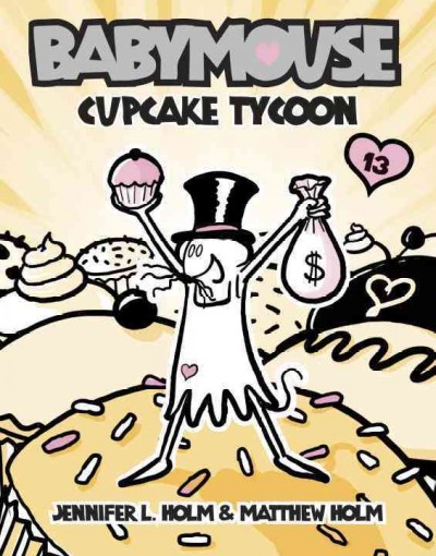 Babymouse. 13, Cupcake tycoon / by Jennifer L. Holm and Matthew Holm.