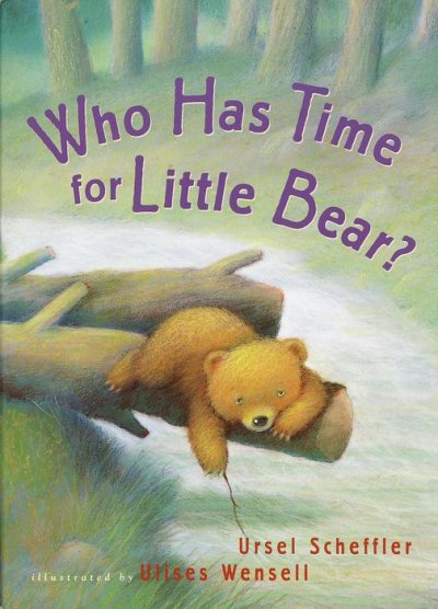 Who has time for Little Bear? / Ursel Scheffler ; illustrated by Ulises Wensell.