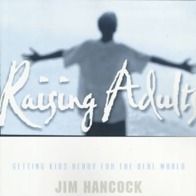 Raising adults : getting kids ready for the real world / Jim Hancock.