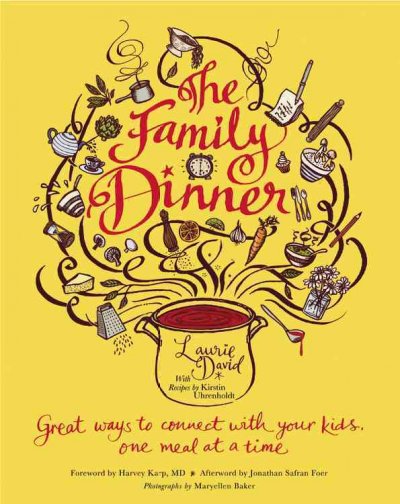 The family dinner : great ways to connect with your kids, one meal at a time / Laurie David ; with recipes by Kirstin Uhrenholdt ; foreword by Harvey Karp ; afterword by Jonathan Safran Foer ; photographs by Maryellen Baker ; illustrations by Sarah Coleman ; additional photographs by Randt Baird.