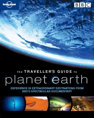 The traveller's guide to planet earth / BBC Earth ;[written by] Andrew Bain ... [et al.].