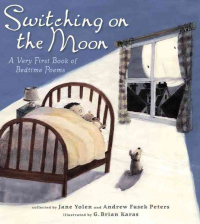 Switching on the moon : a very first book of bedtime poems / collected by Jane Yolen and Andrew Fusek Peters ; illustrated by G. Brian Karas.