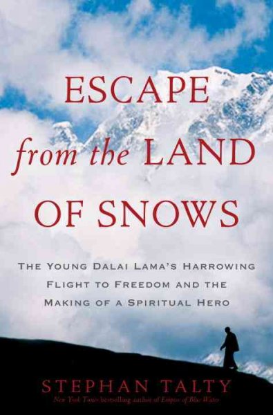 Escape from the land of snows : the young Dalai Lama's harrowing flight to freedom and the making of a spiritual hero / Stephan Talty.