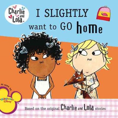 I slightly want to go home / characters created by Lauren Child ; text based on the script written by Sam Hill ; illustrations from the tv animations produced by Tiger Aspect.