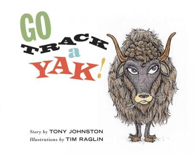 Go track a yak! / by Tony Johnston; ill by Tim Raglin.