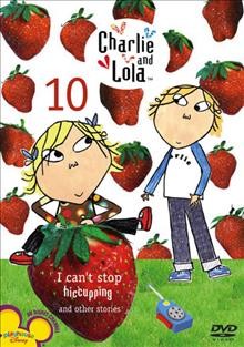 Charlie and Lola. 10, I can't stop hiccupping and other stories [videorecording].
