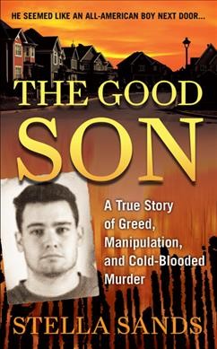 The good son : [a true story of greed, manipulation, and cold-blooded murder] / Stella Sands.