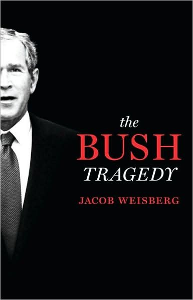 The Bush tragedy / Jacob Weisberg.